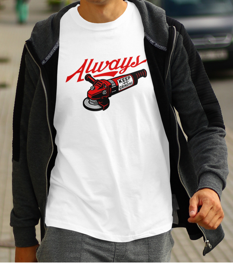 Always Keep Grinding Angle Grinder T-Shirt