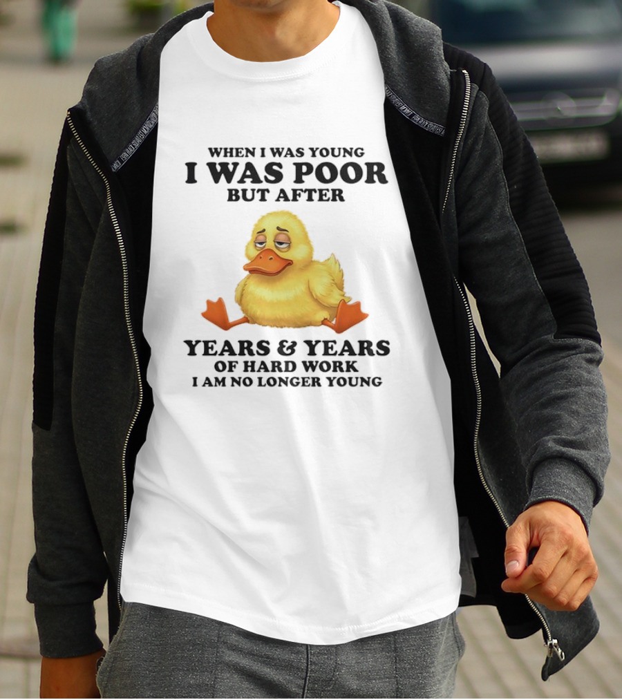I Was Poor But After Years And Years Duck T-Shirt
