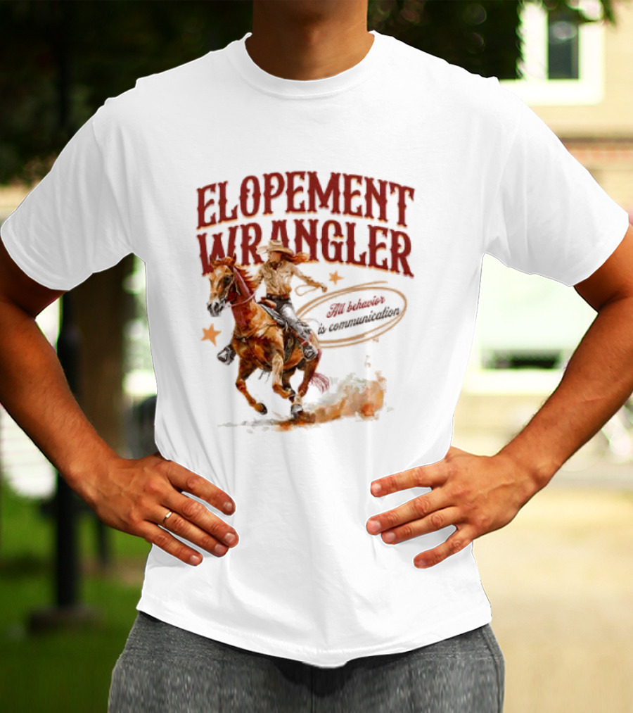 Elopement Wrangler Cowgirl Riding All Behavior Is Communication T-Shirt