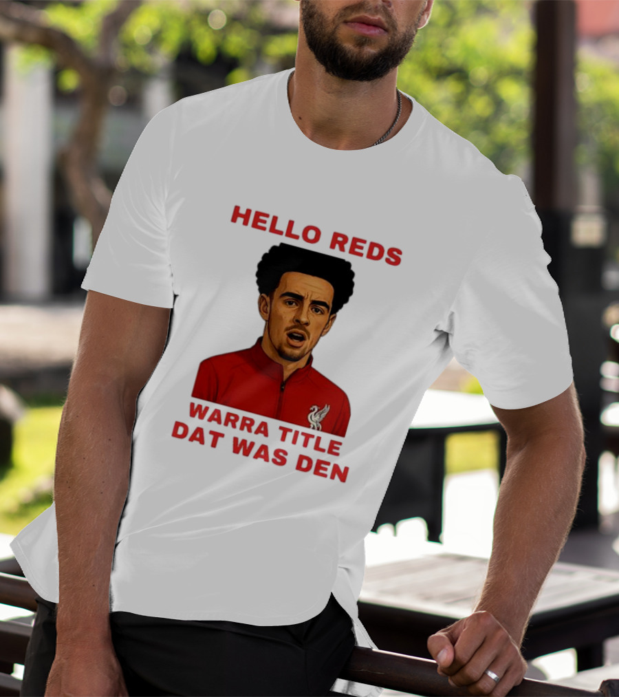 Hello Reds Warra Title Dat Was Den Liverpool Football Player T-Shirt