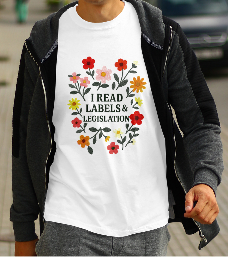 I Read Labels And Legislation With Colorful Flowers T-Shirt