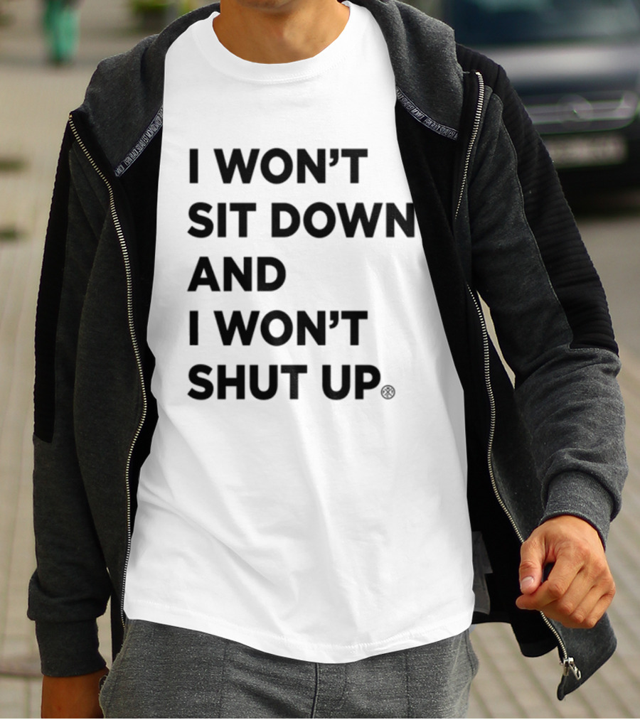 I Won't Sit Down And I Won't Shut Up Political Resistance Text T-Shirt