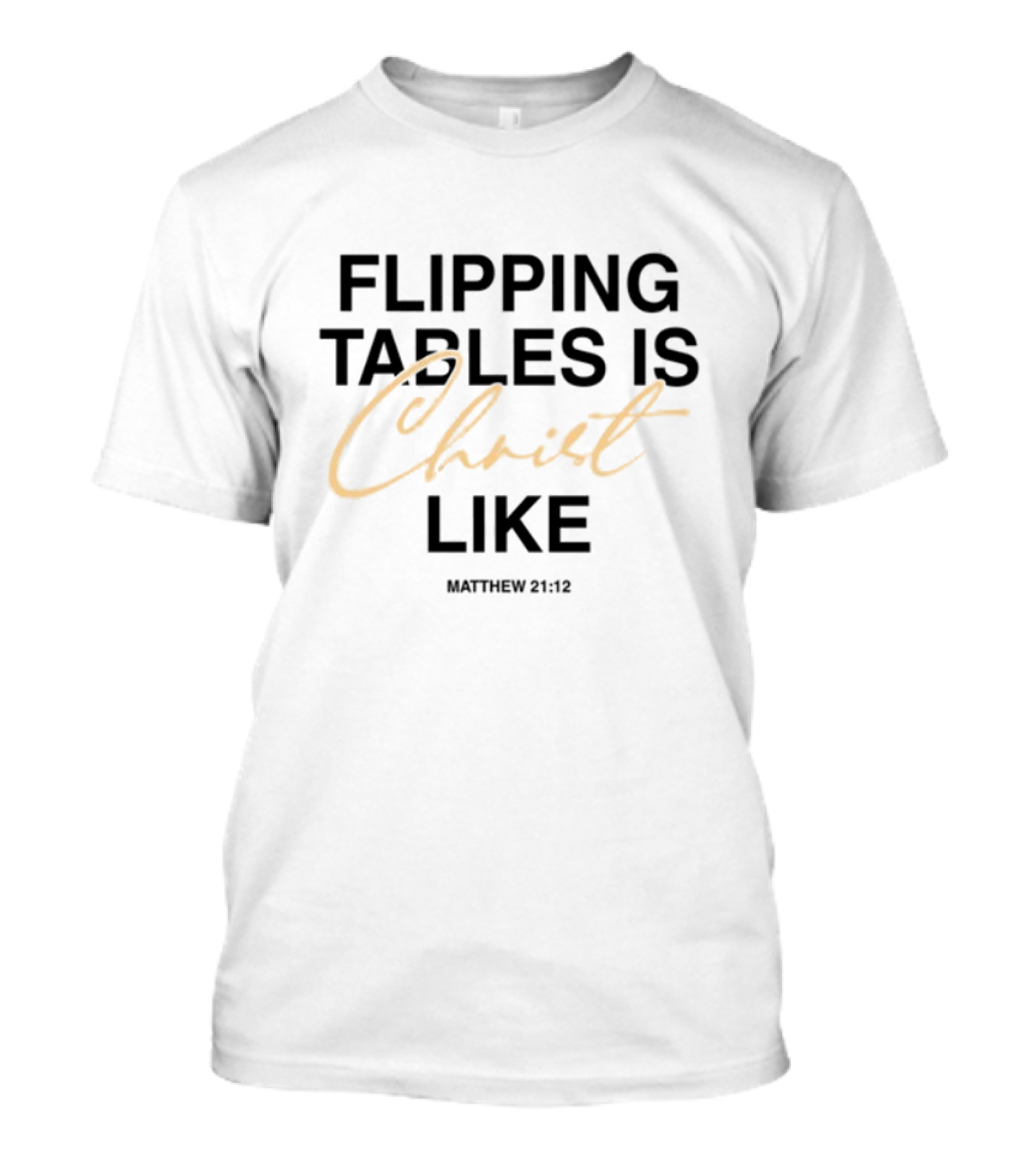 Flipping Tables Christ Like Based On Matthew 21:12 T-Shirt