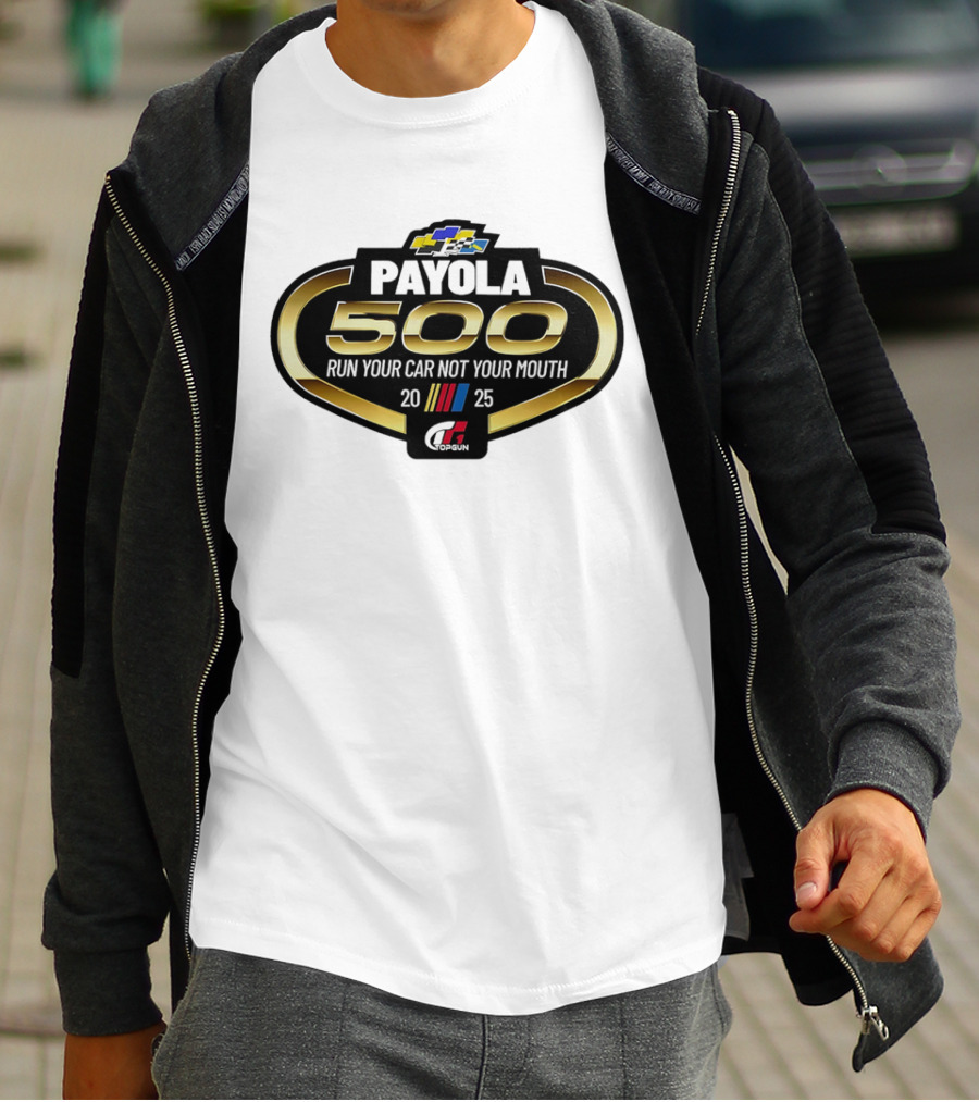 Payola 500 Run Your Car Not Your Mouth 2025 Racing Event Logo T-Shirt