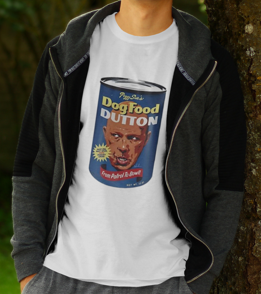 Peggy Sue's Dog Food Dutton From Patrol To Bowl Fast Poo Fast Food Fascist Cruel T-Shirt