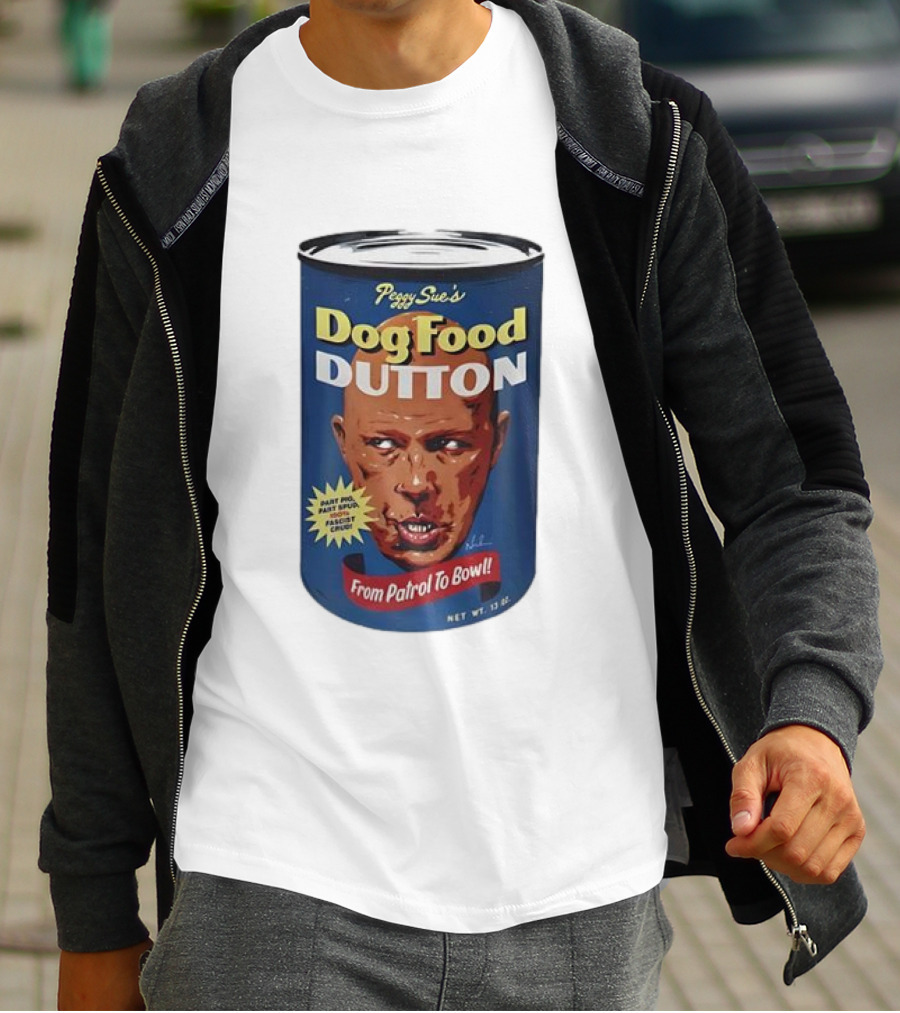 Peggy Sue's Dog Food Dutton From Patrol To Bowl Fast Poo Fast Food Fascist Cruel T-Shirt