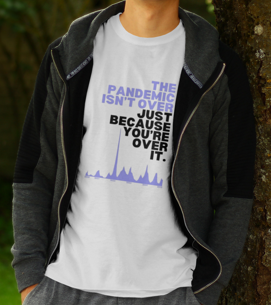 The Pandemic Isn't Over Just Because You're Over It Bold Statement Text With Graph Elements T-Shirt