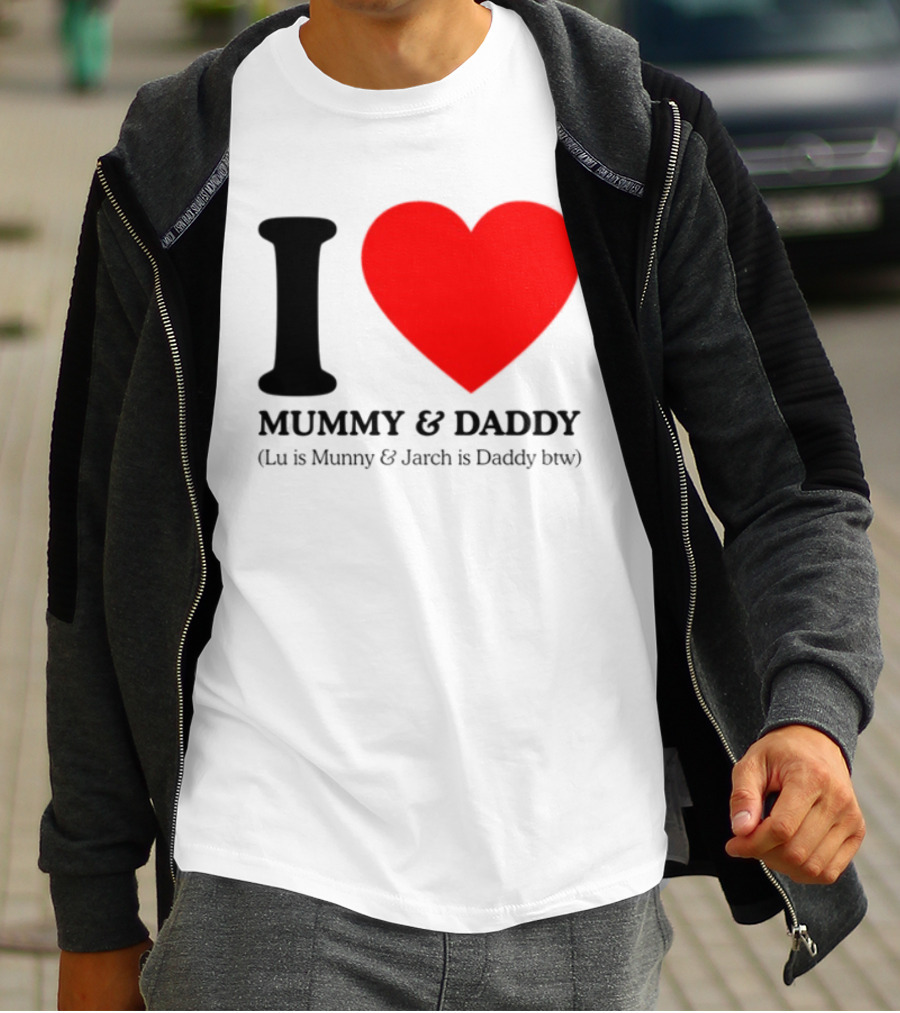 I Love Mummy & Daddy Lu Is Mummy & Jarch Is Daddy Wemeanwellpodcast T-Shirt