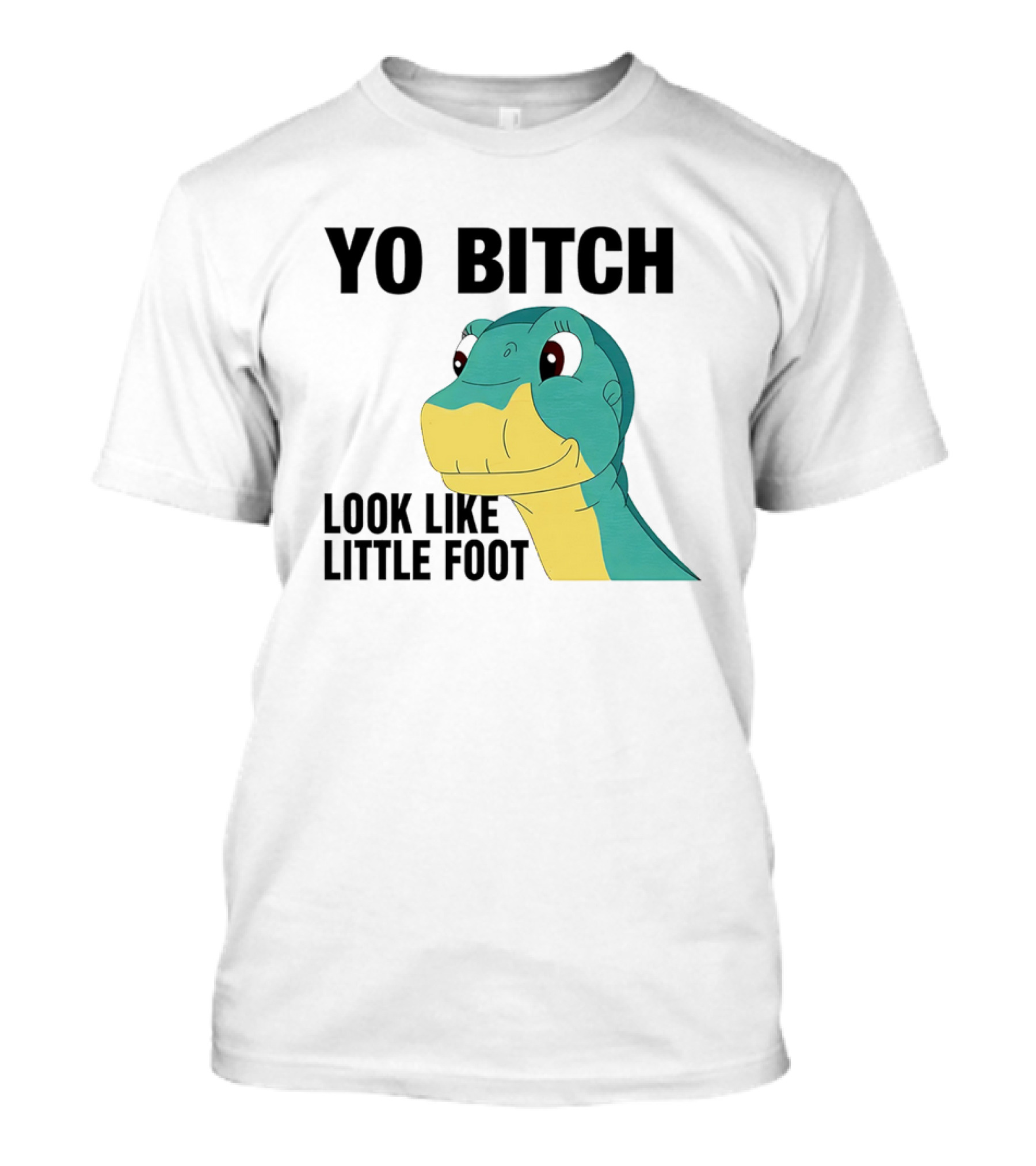 Yo Bitch Look Like Little Foot Cartoon T-Shirt