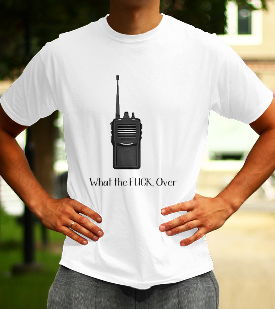 Walkie Talkie What The FUCK Over T-Shirt