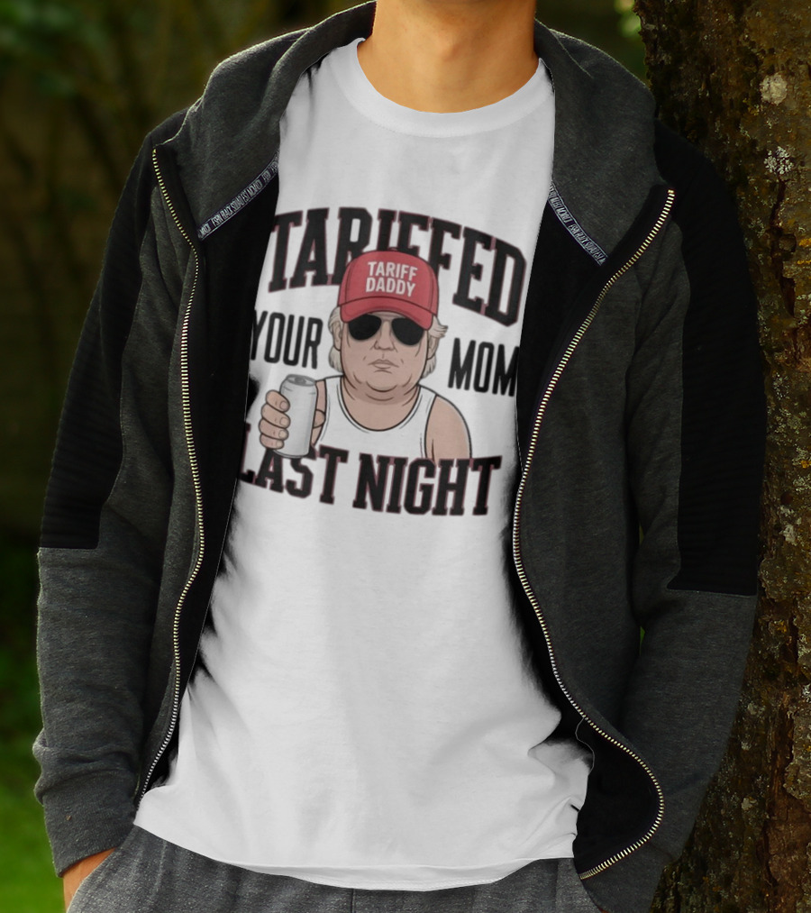 Tarriffed Your Mom Tariff Daddy Last Night T-Shirt