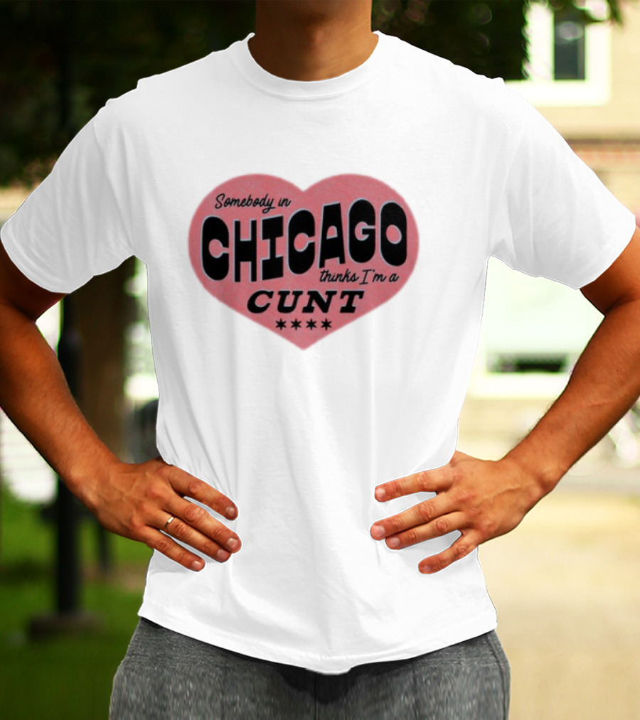 Somebody In Chicago Thinks I'm A Cunt Heart Shape Four Stars T-Shirt
