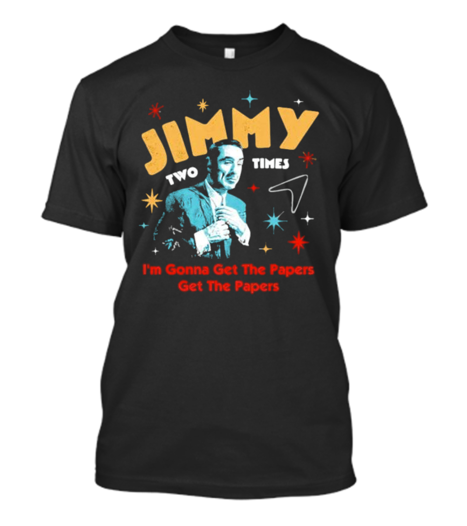 Jimmy Two Times I'm Gonna Get The Papers Get The Papers T-Shirt