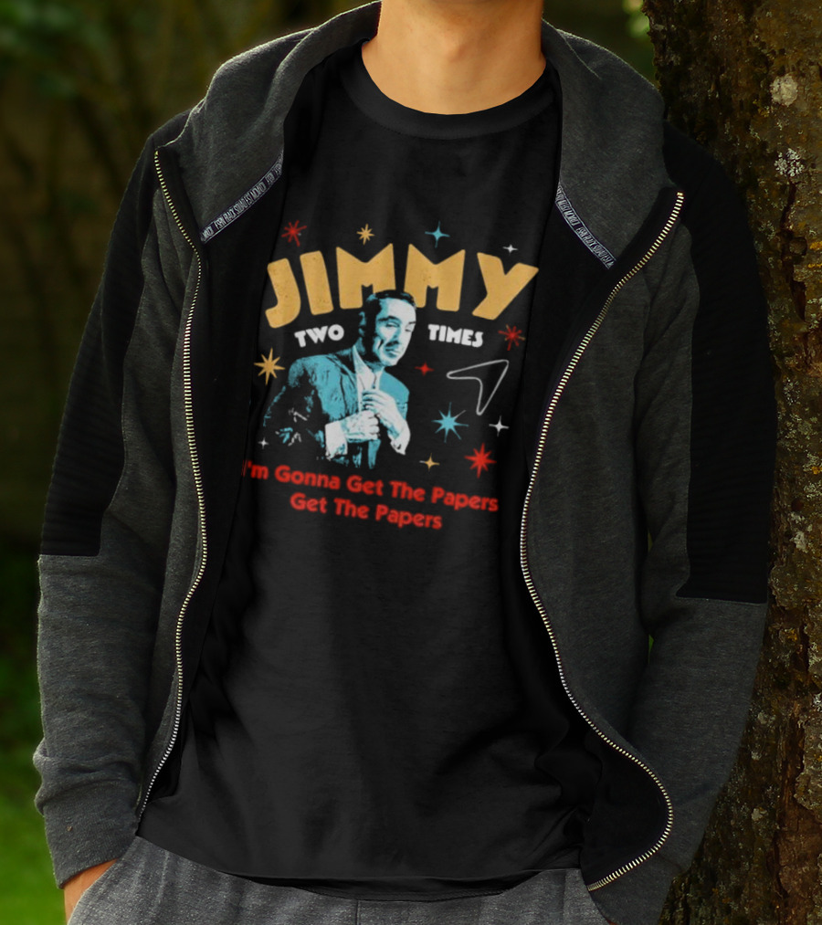 Jimmy Two Times I'm Gonna Get The Papers Get The Papers T-Shirt