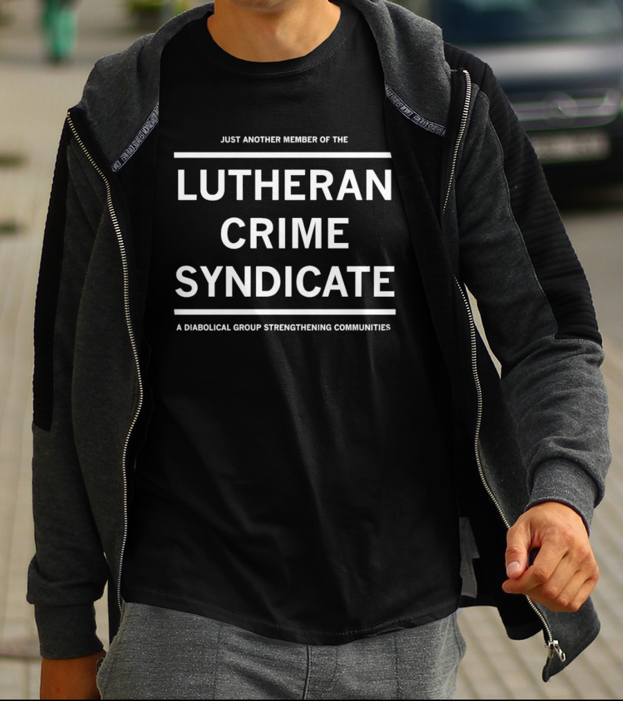 JUST ANOTHER MEMBER OF THE LUTHERAN CRIME SYNDICATE A DIABOLICAL GROUP STRENGTHENING COMMUNITIES T-Shirt