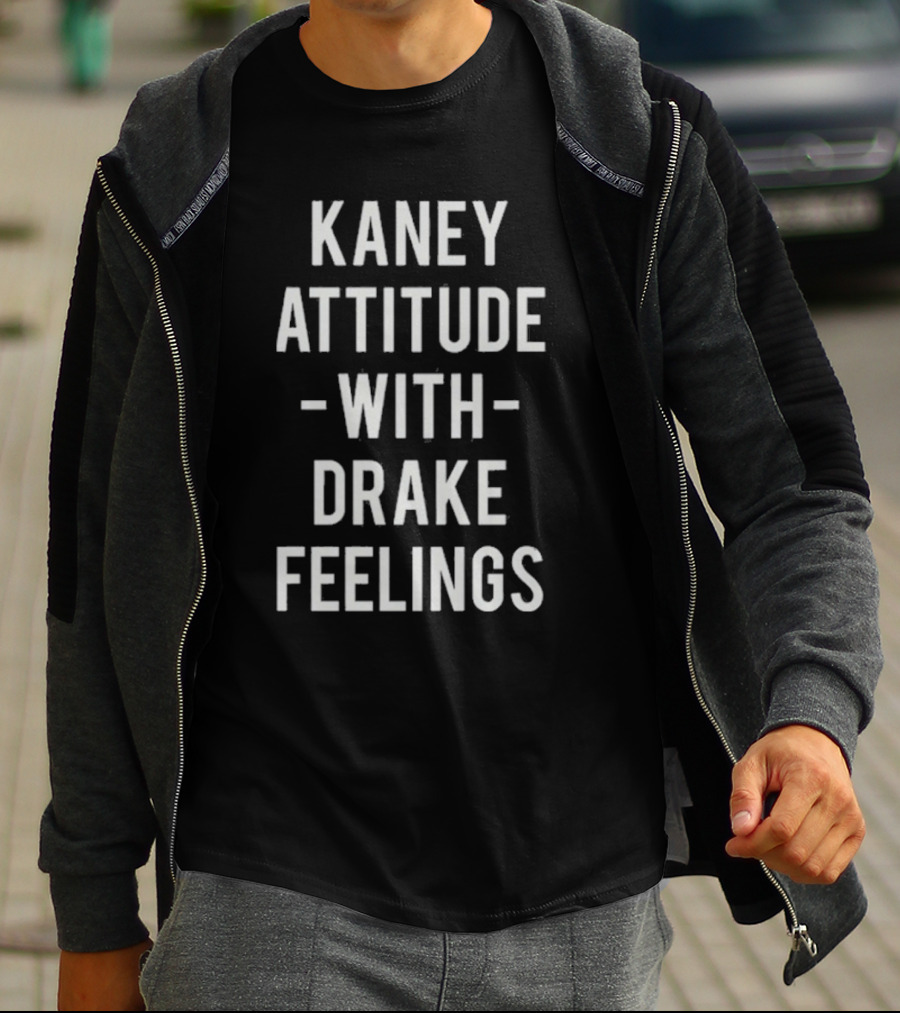 Kaney Attitude With Drake Feelings T-Shirt