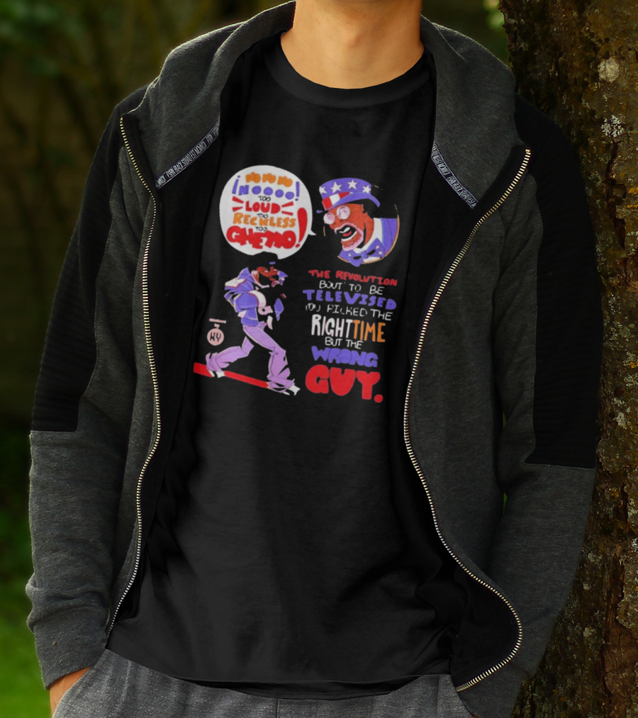 Too Loud Too Reckless Too Ghetto The Revolution Bout To Be Televised Right Time Wrong Guy T-Shirt