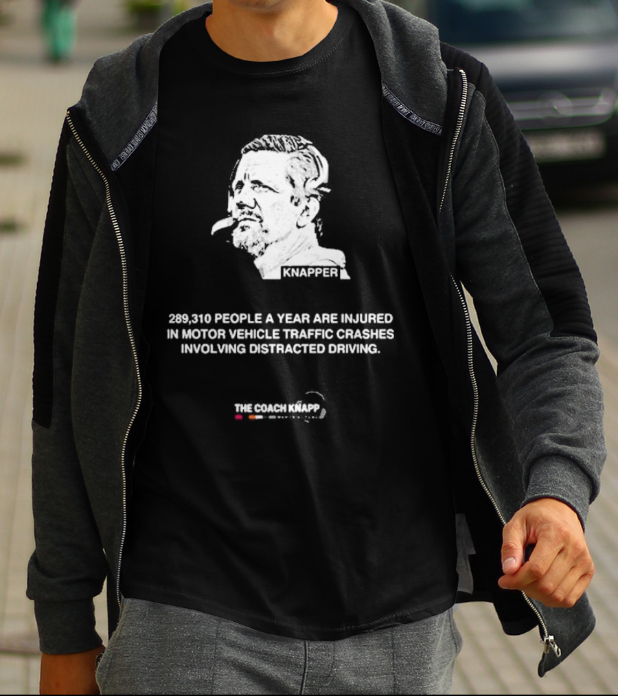 Knappes 289310 People A Year Are Injured In Motor Vehicle Traffic Crashes Involving Distracted Driving T-Shirt