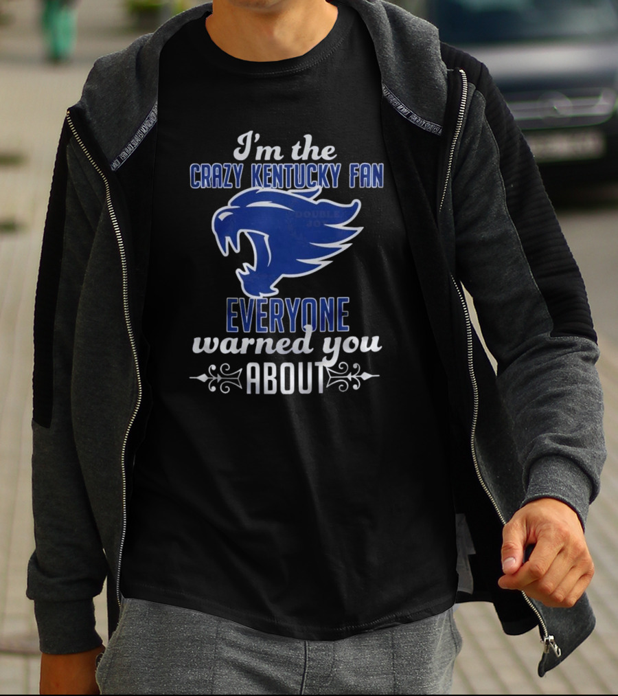 I'm The Crazy Kentucky Fan Everyone Warned You About T-Shirt