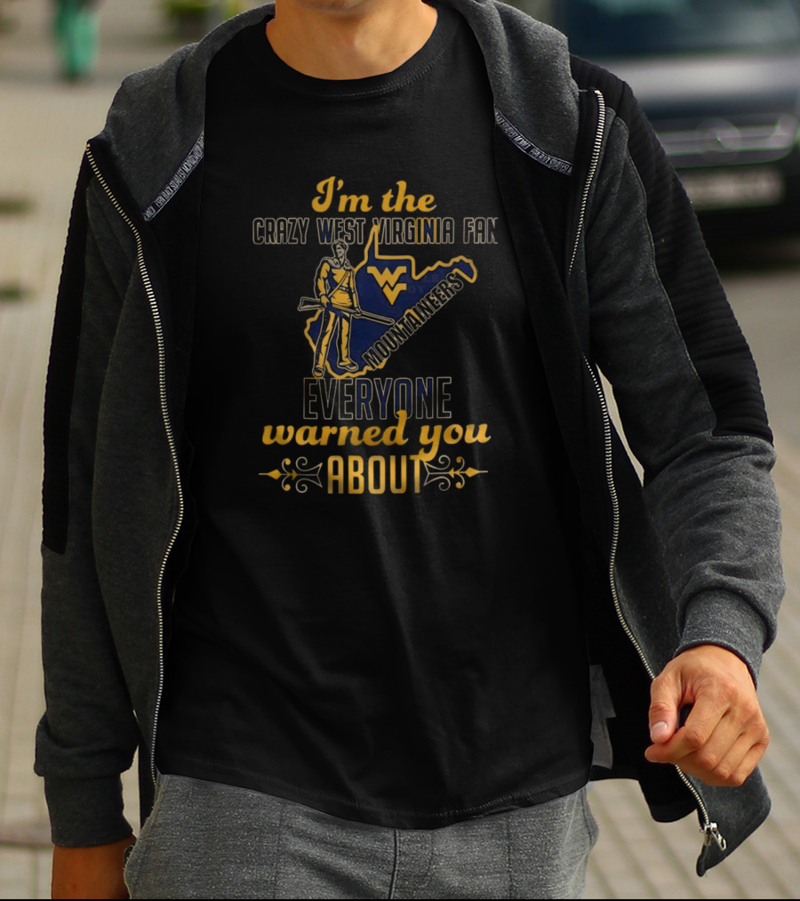 I'm The Crazy West Virginia Mountaineers Fan Everyone Warned You About T-Shirt