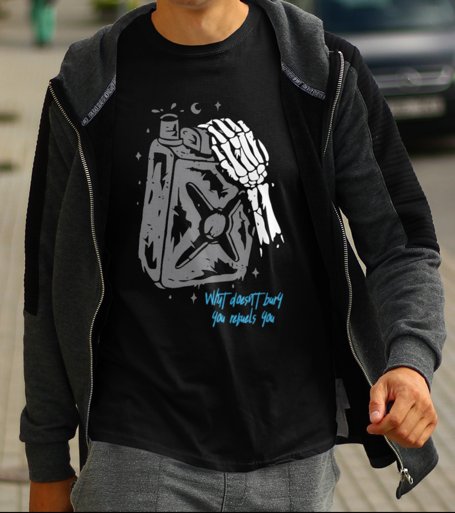 Lgndsupplyco Skeleton Hand Fuel The Fire What Doesn’t Burn You Empowers You T-Shirt