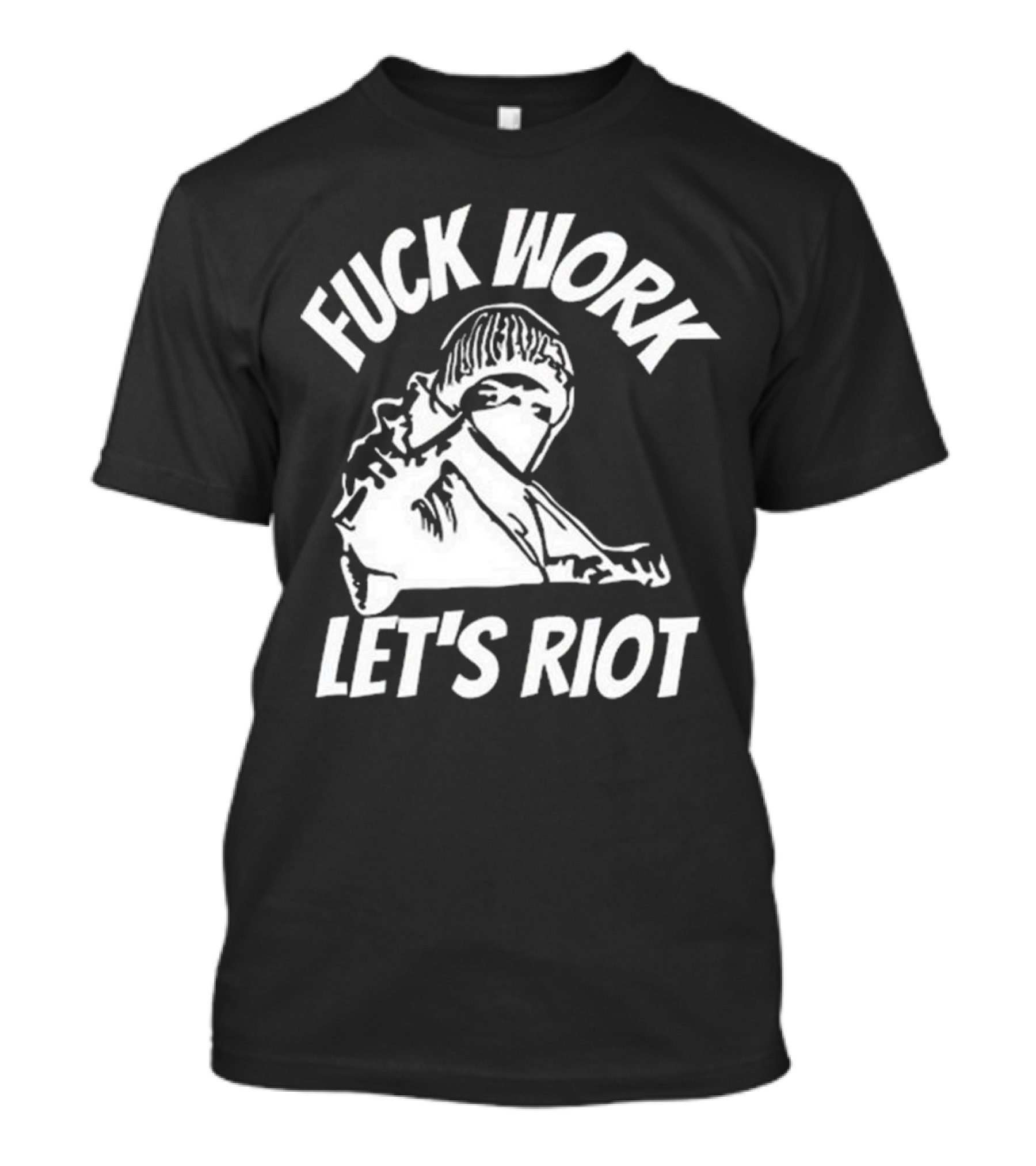 Fuck Work Let’s Riot Hooded Figure And Raised Fist T-Shirt