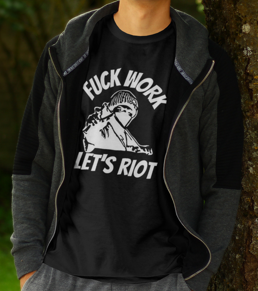 Fuck Work Let’s Riot Hooded Figure And Raised Fist T-Shirt