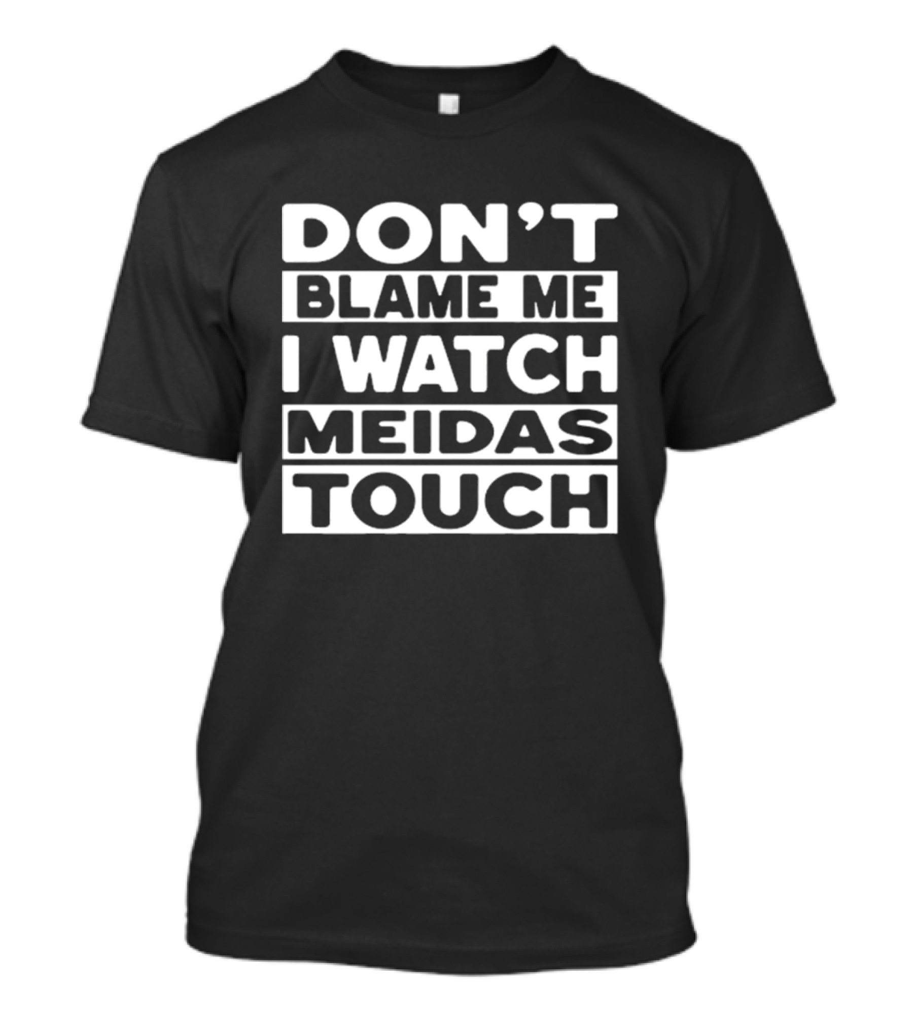 Don't Blame Me I Meidas Touch T-Shirt