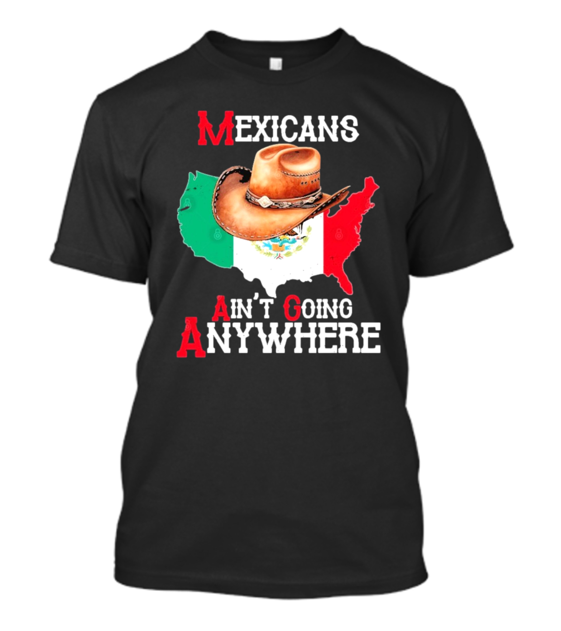 Mexicans Ain't Going Anywhere Map With Cowboy Hat And Flag Design T-Shirt