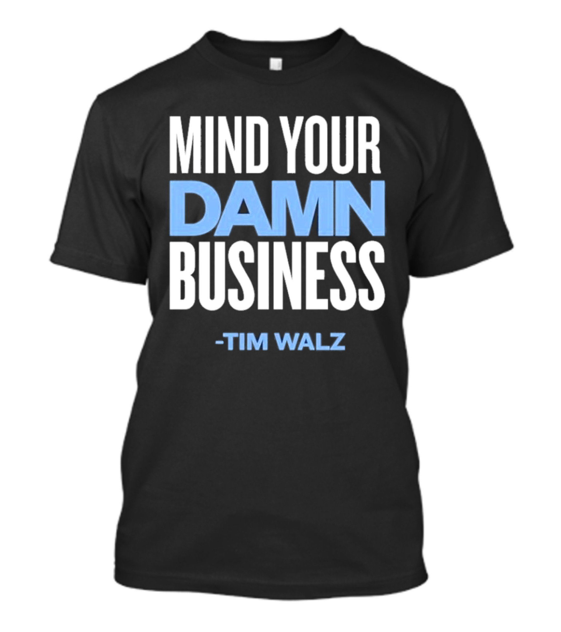 Mind Your Damn Business Tim Walz T-Shirt