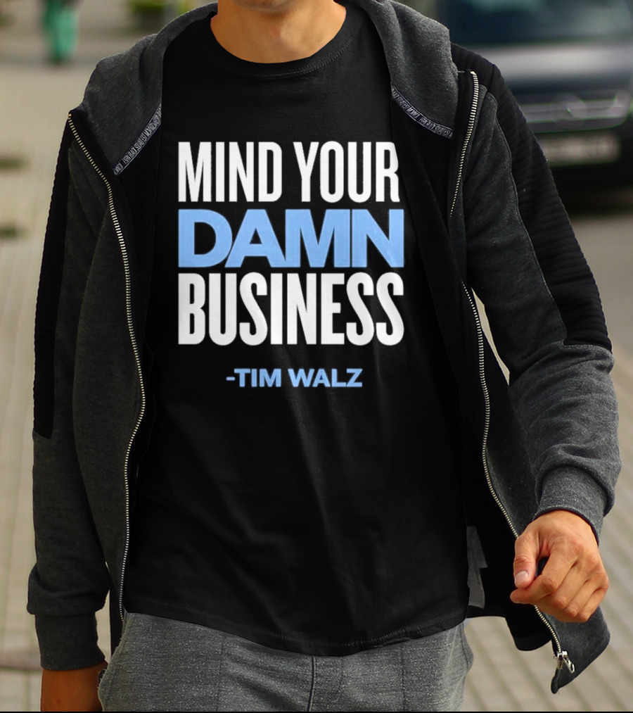 Mind Your Damn Business Tim Walz T-Shirt