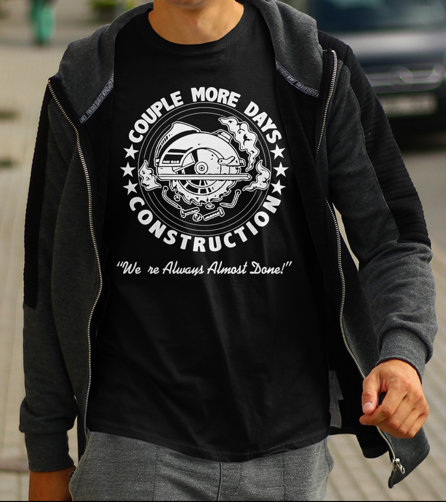 Couple More Days Construction We're Always Almost Done Circular Saw And Tools T-Shirt
