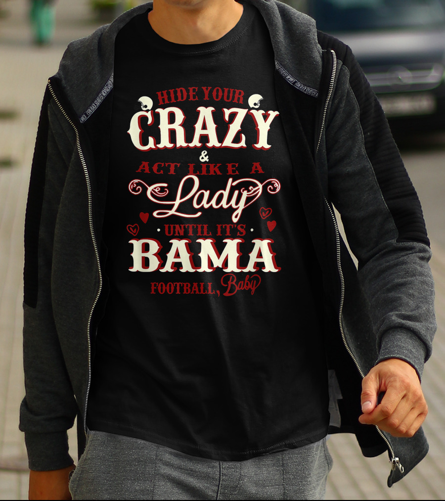 Hide Your Crazy And Act Like A Lady Until It's Bama Football, Baby T-Shirt