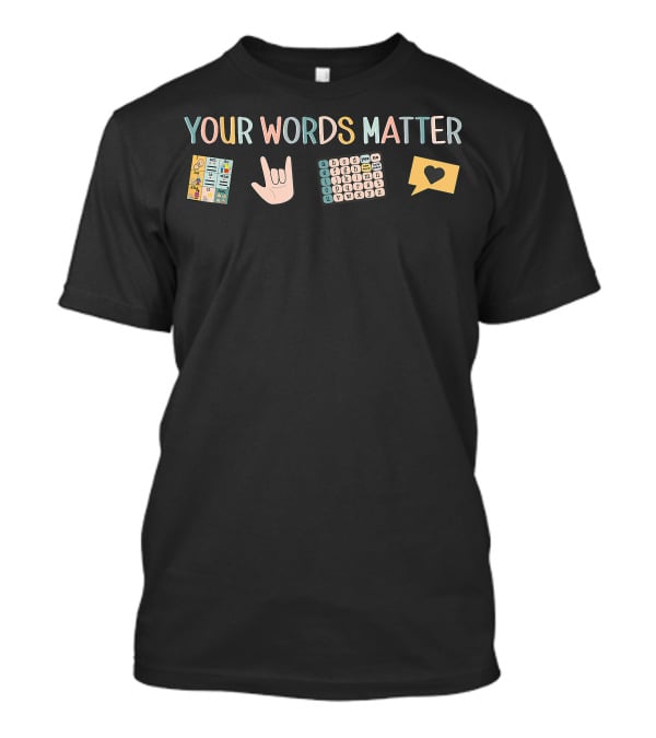 Your Words Matter Aac Asl Speech Therapy Pathology Slp Aba Rbt Sign Language T-Shirt