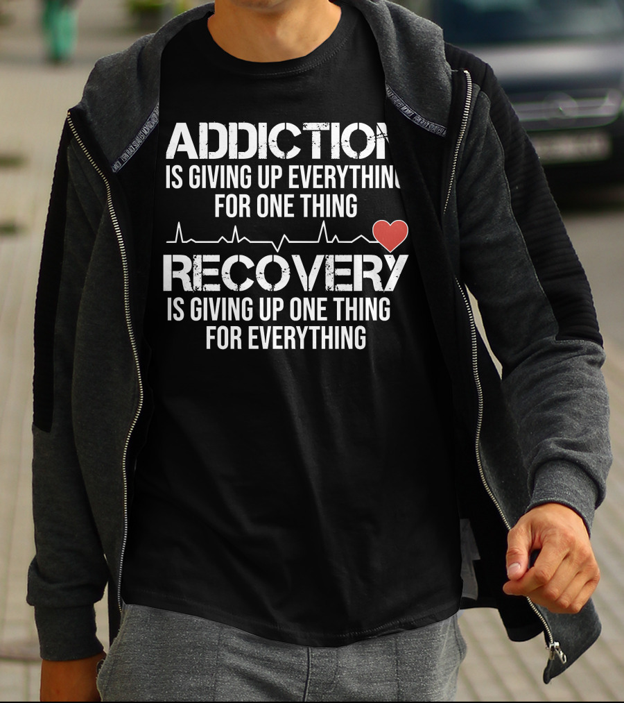 Addiction Is Giving Up Everything For One Thing Recovery Is Giving Up One Thing For Everything Heartbeat AA NA Clean Sober Life T-Shirt