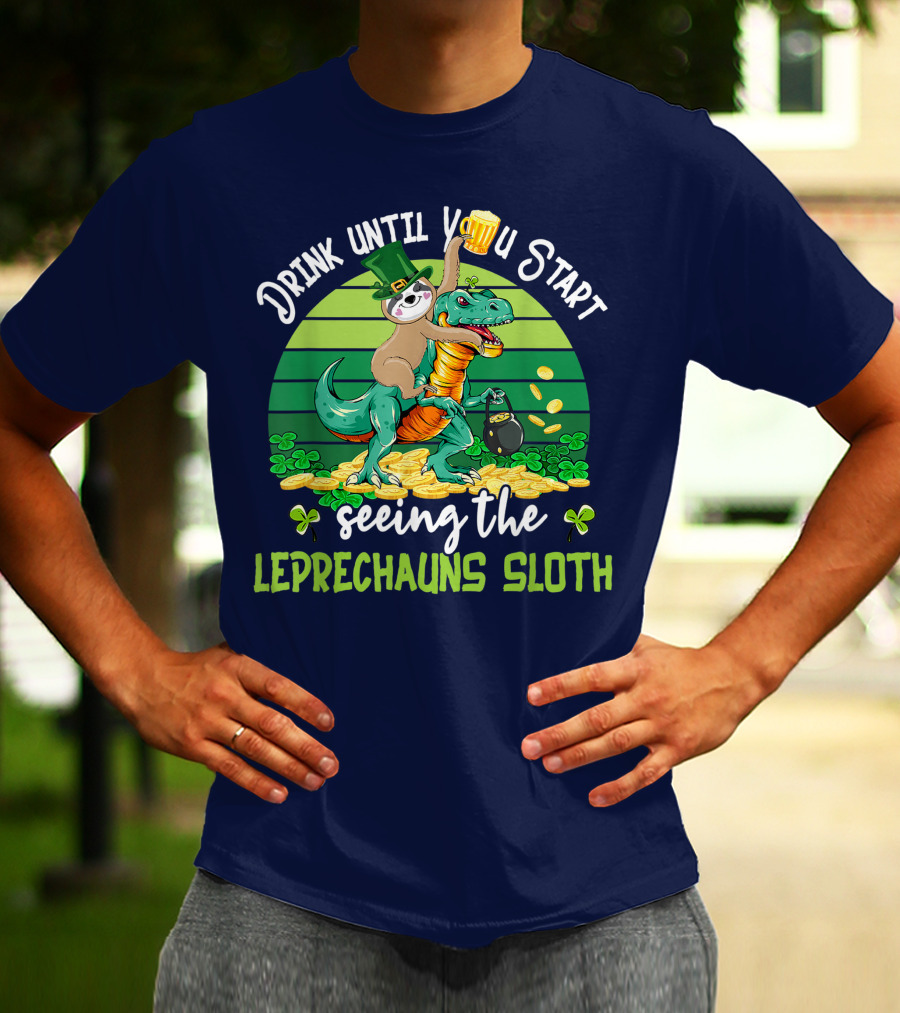 Drink Until You Start Seeing The Leprechauns Sloth Riding Dinosaur Drinking Beer Patricks Day T-Shirt