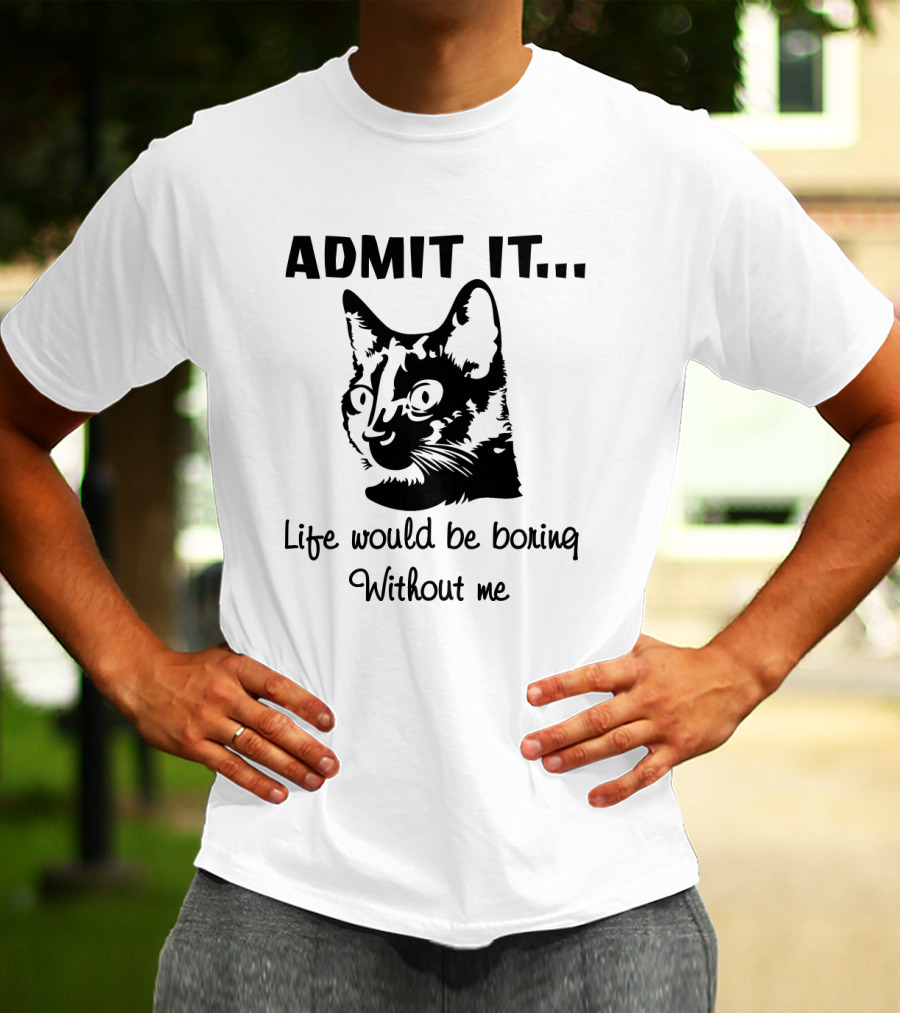 Admit It Life Would Be Boring Without Me Black Cat T-Shirt