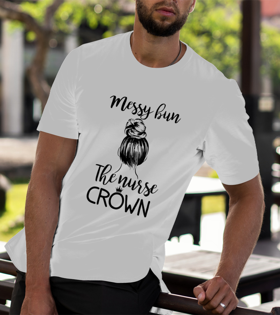 Messy Bun The Nurse Crown Hairstyle T-Shirt