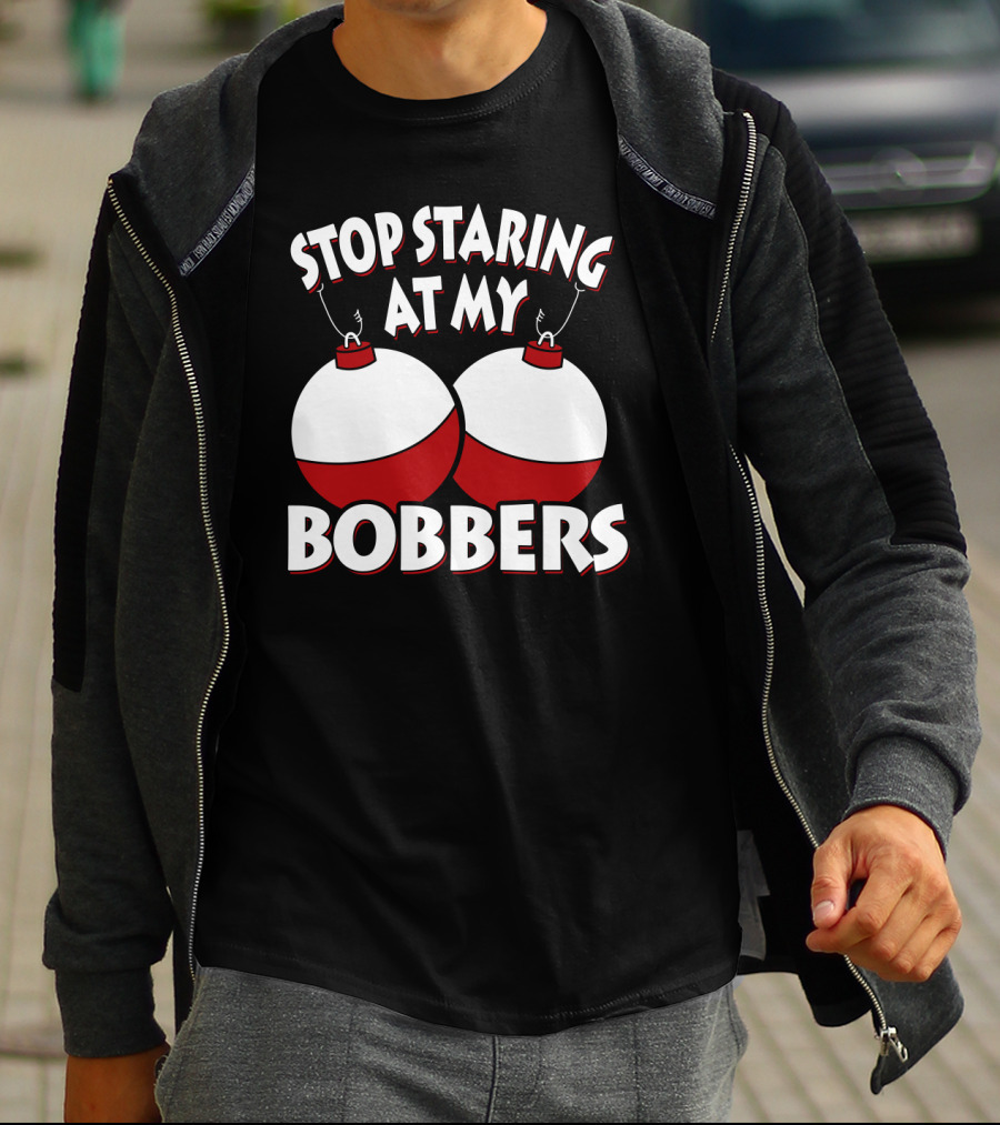Stop Staring At My Bobbers Fishing Bobbers T-Shirt