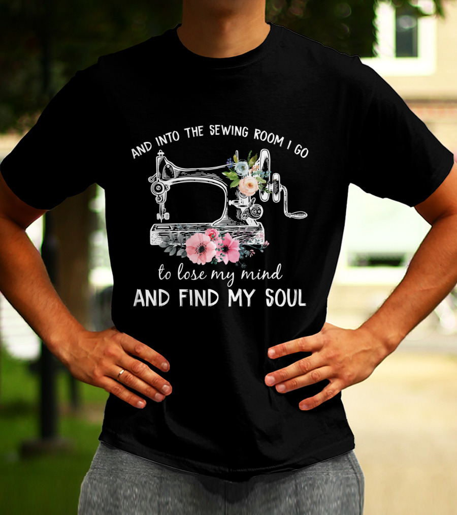 And Into The Sewing Room I Go To Lose My Mind And Find My Soul Vintage Floral Sewing Machine T-Shirt