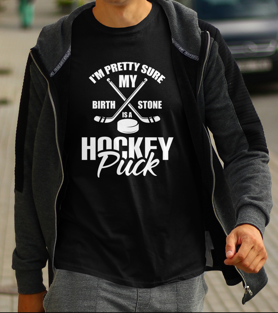 I'm Pretty Sure My Birth Stone Is A Hockey Puck T-Shirt