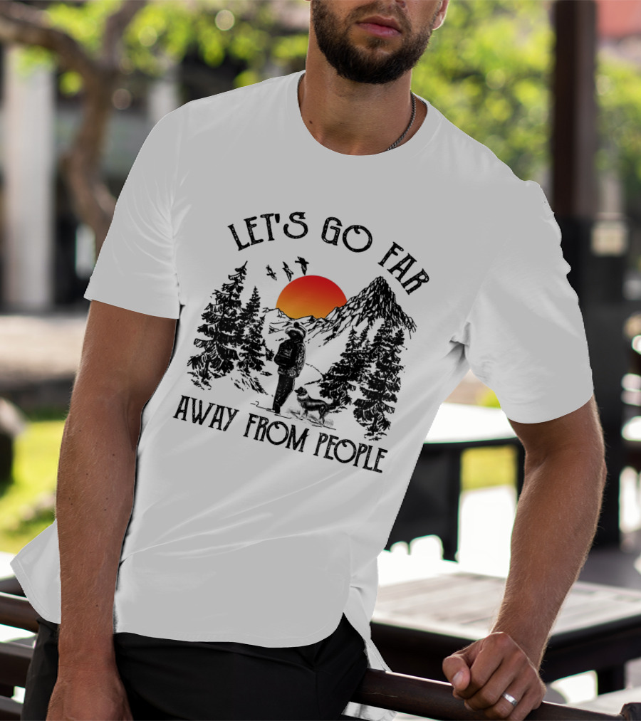 Let's Go Far Away From People Dog Nature Adventure Sunset Mountain T-Shirt