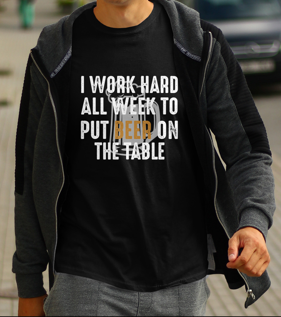I Work Hard All Week To Put Beer On The Table Beer Mug T-Shirt