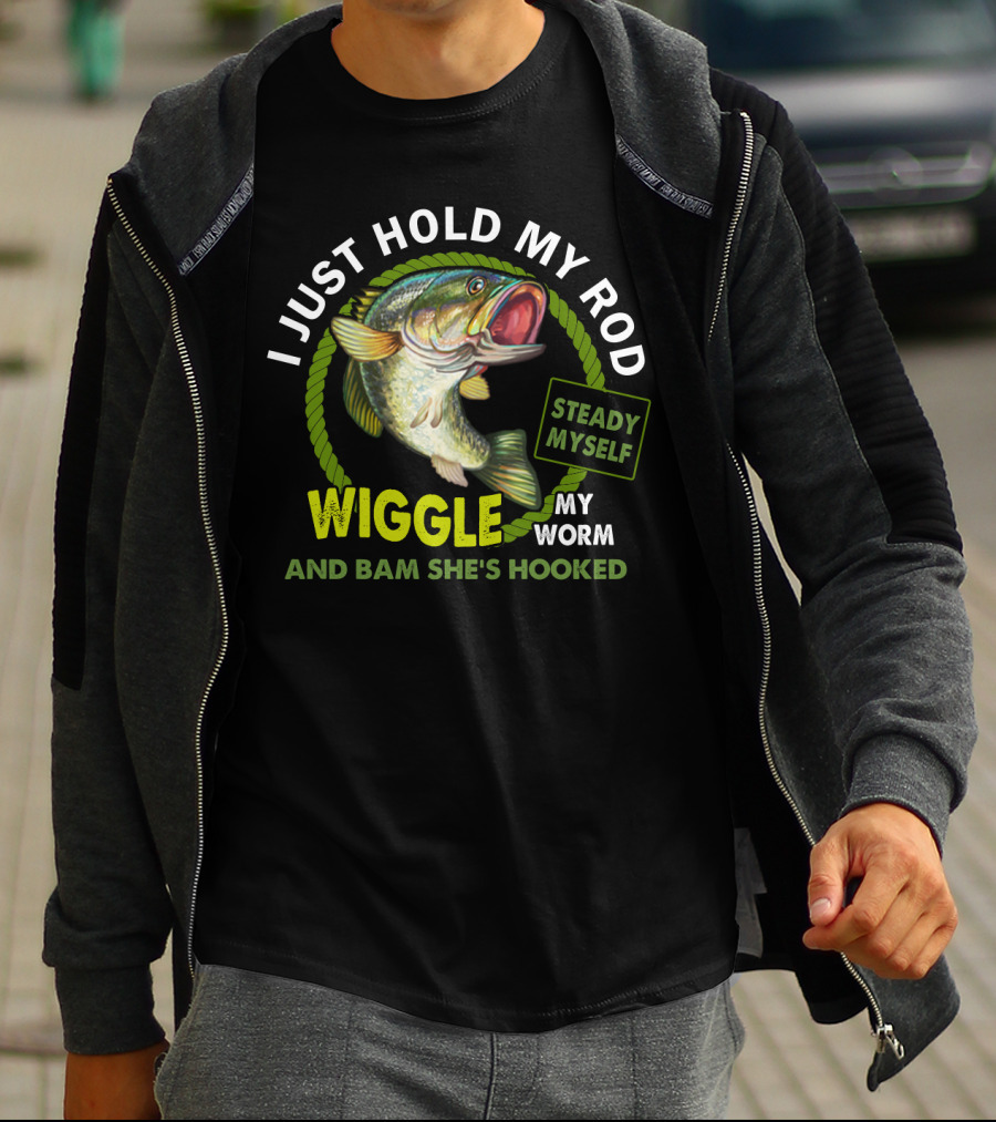 I Just Hold My Rod Wiggle My Worm And Bam She's Hooked Steady Myself T-Shirt