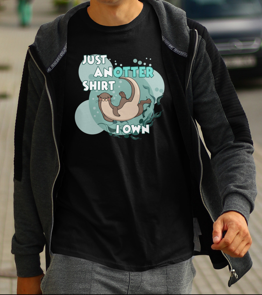 Just An Otter Shirt I Own T-Shirt