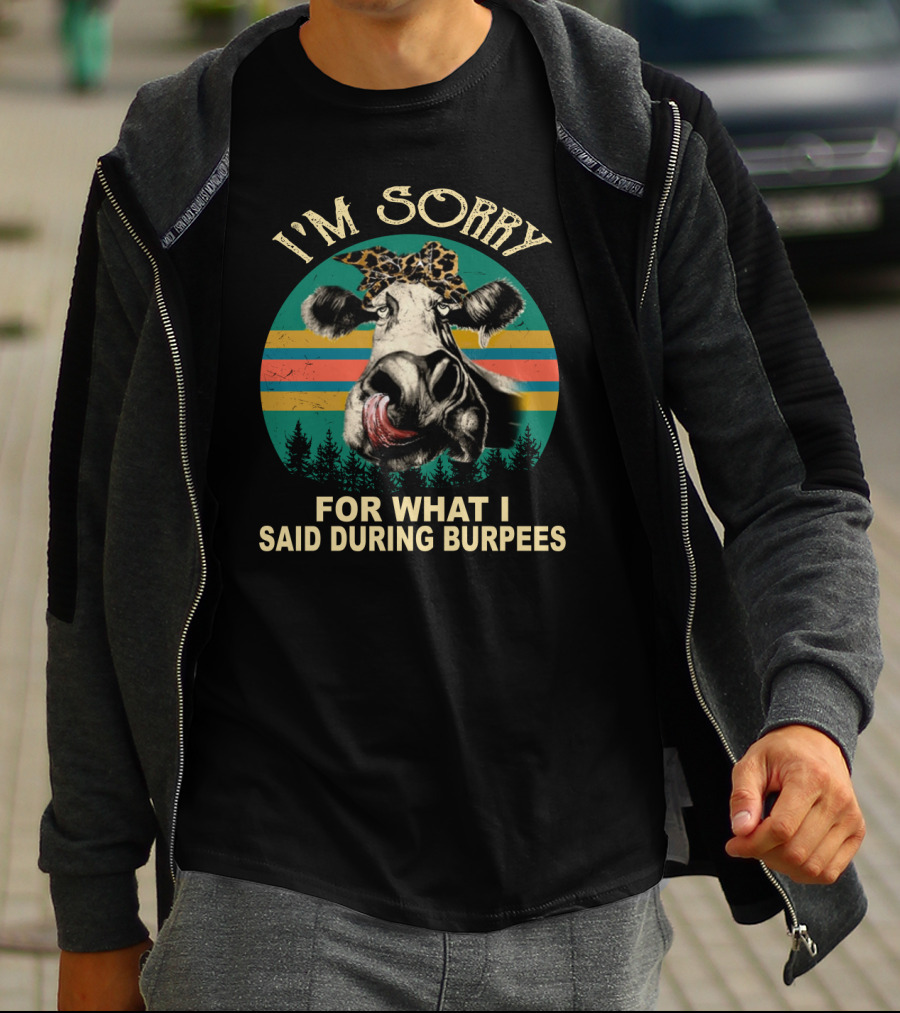 I'm Sorry For What I Said During Burpees Funny Cow T-Shirt