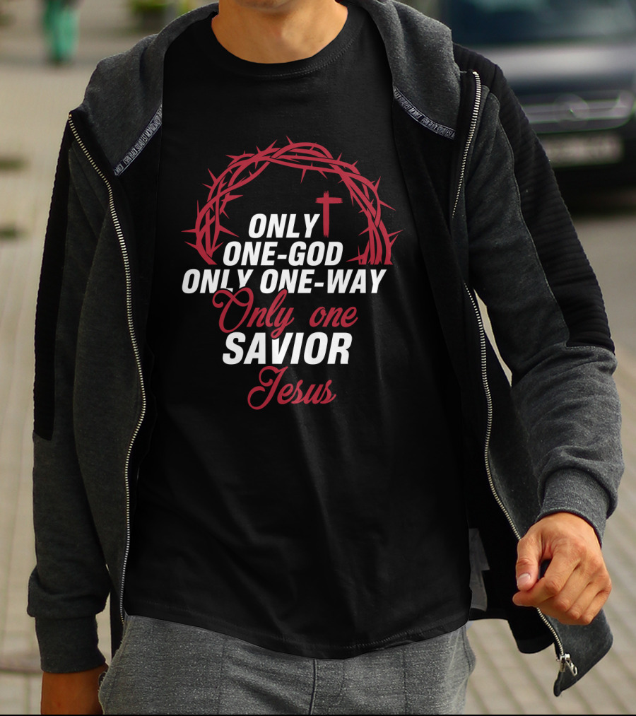 Only One God Only One Way Only One Savior Jesus Crown Of Thorns And Cross T-Shirt