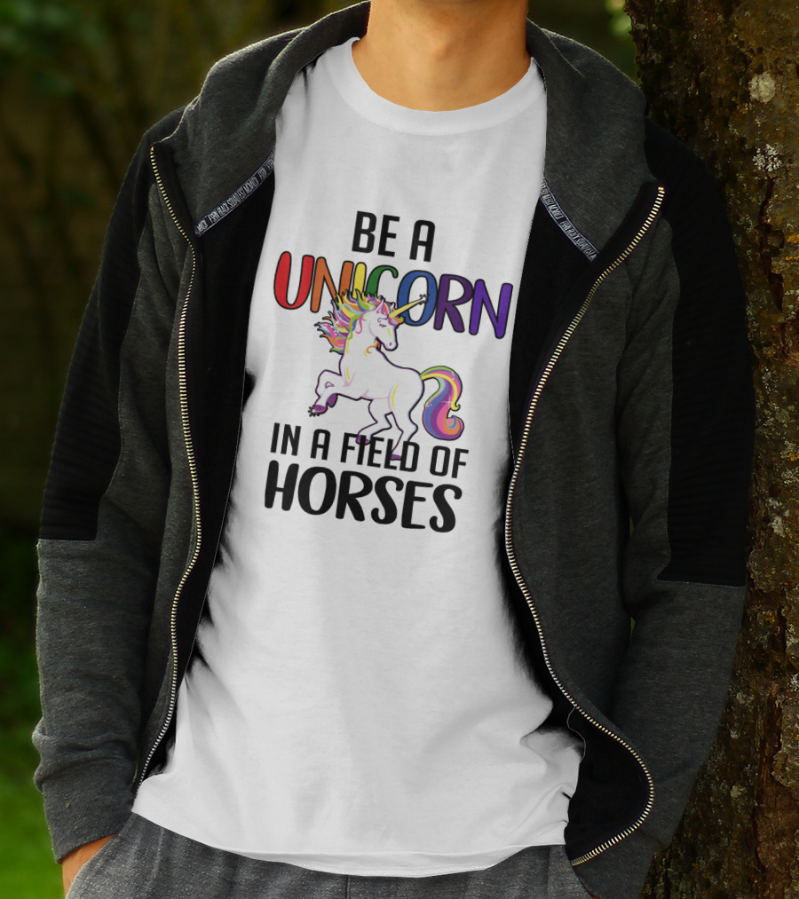 BE A UNICORN IN A FIELD OF HORSES T-Shirt