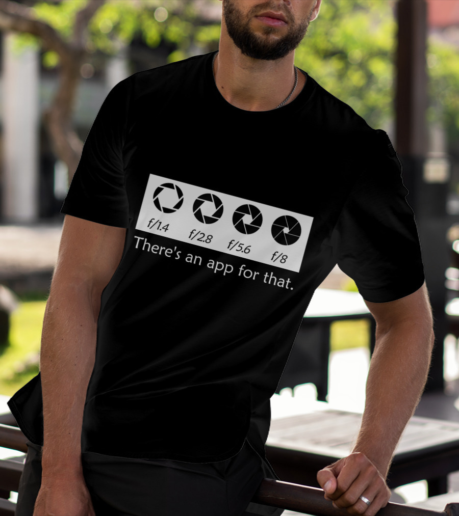 There's An App For That Photography F/1.4 F/2.8 F/5.6 F/8 T-Shirt