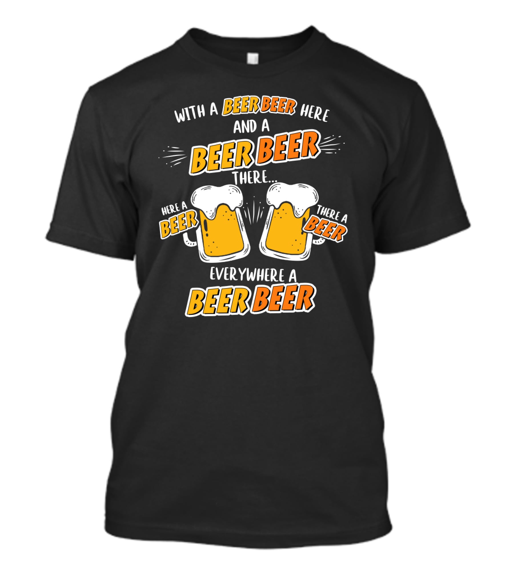 With A Beer Beer Here And A Beer Beer There Here A Beer There A Beer Everywhere A Beer Beer T-Shirt